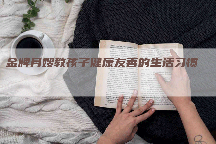 金牌月嫂教孩子健康友善的生活习惯