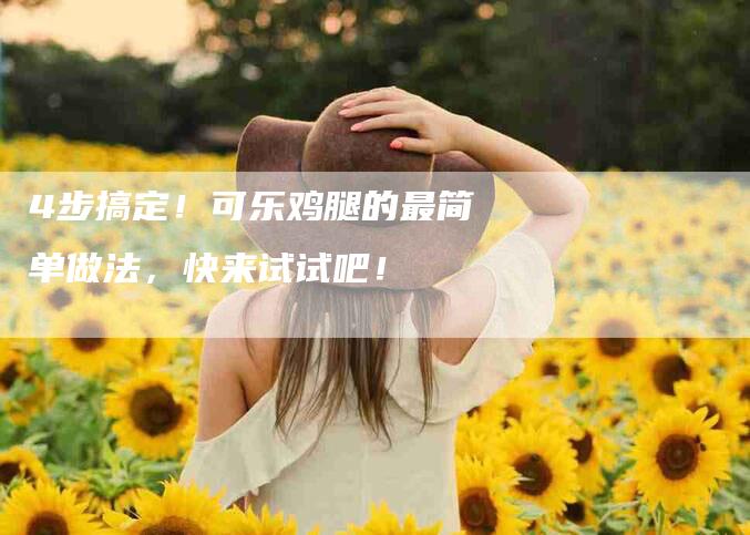 4步搞定！可乐鸡腿的最简单做法，快来试试吧！