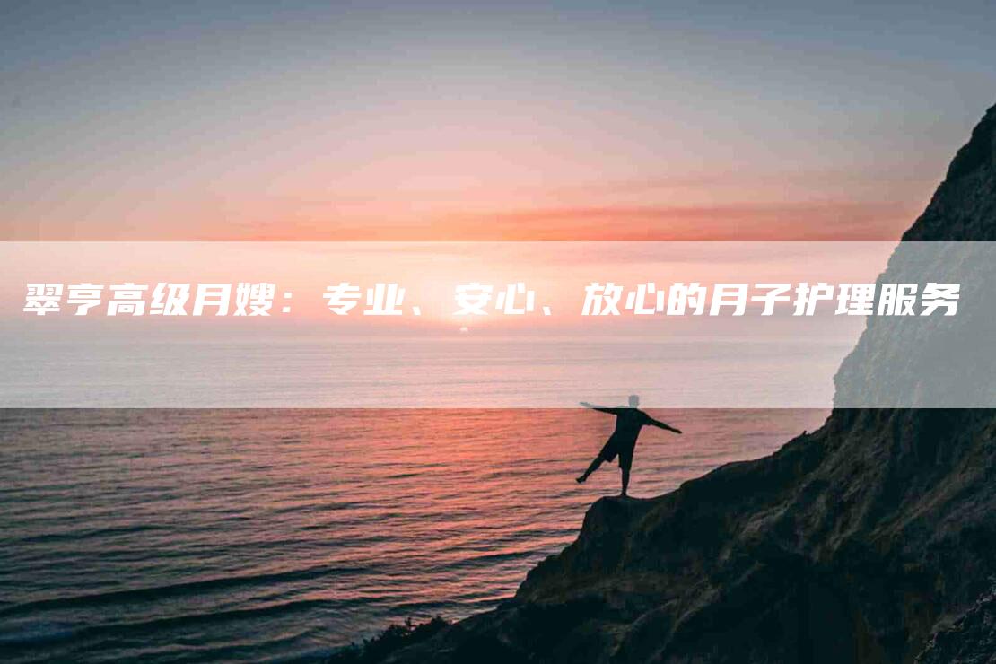 翠亨高级月嫂：专业、安心、放心的月子护理服务-住家保姆月嫂服务_家政保洁钟点工家政服务_速上门月嫂网首页