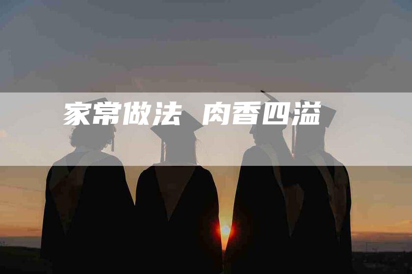 家常做法 肉香四溢