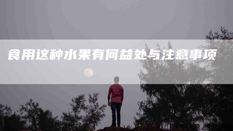 食用这种水果有何益处与注意事项