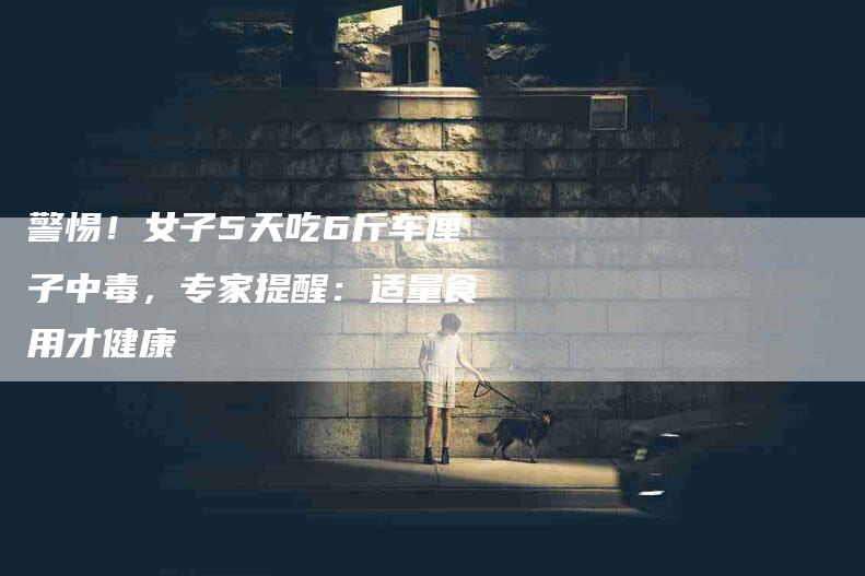 警惕！女子5天吃6斤车厘子中毒，专家提醒：适量食用才健康-住家保姆月嫂服务_家政保洁钟点工家政服务_速上门月嫂网首页
