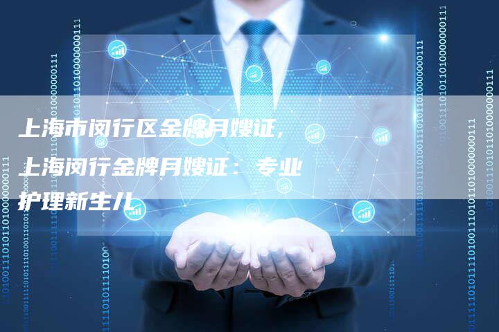 上海市闵行区金牌月嫂证,上海闵行金牌月嫂证：专业护理新生儿-住家保姆月嫂服务_家政保洁钟点工家政服务_速上门月嫂网首页
