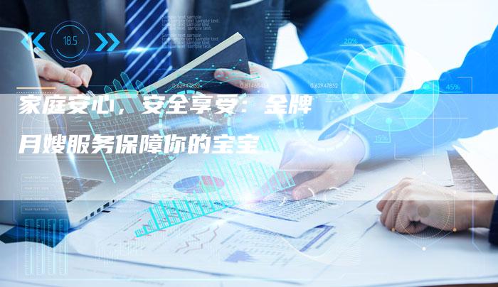 家庭安心，安全享受：金牌月嫂服务保障你的宝宝
