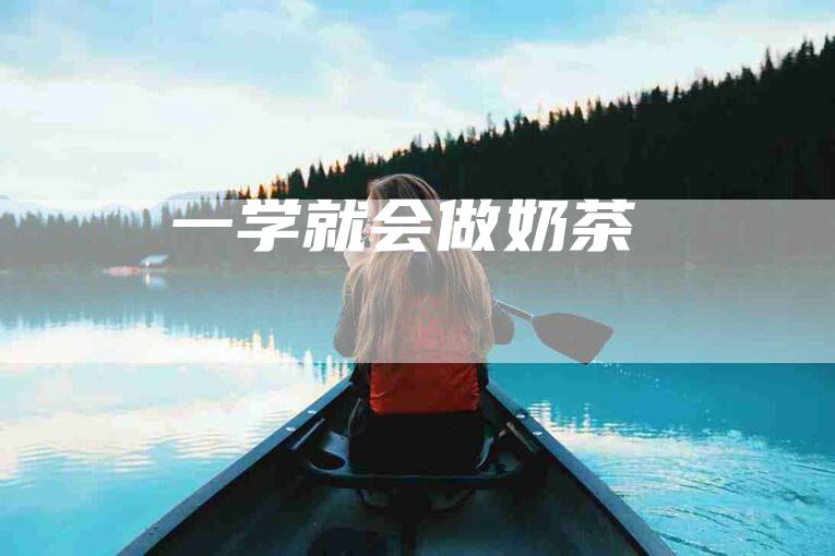 一学就会做奶茶-住家保姆月嫂服务_家政保洁钟点工家政服务_速上门月嫂网首页