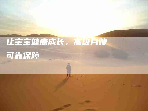 让宝宝健康成长，高级月嫂可靠保障