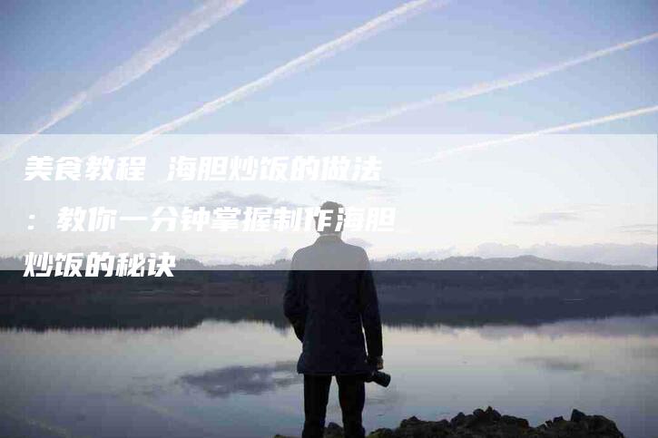 美食教程 海胆炒饭的做法：教你一分钟掌握制作海胆炒饭的秘诀-住家保姆月嫂服务_家政保洁钟点工家政服务_速上门月嫂网首页