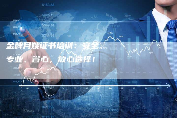 金牌月嫂证书培训：安全、专业、省心，放心选择！