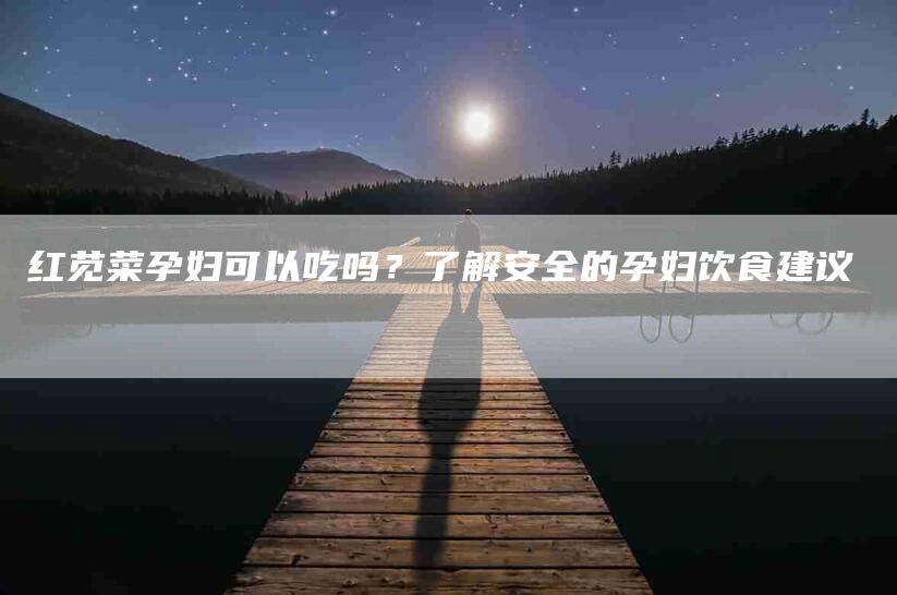 红苋菜孕妇可以吃吗？了解安全的孕妇饮食建议-住家保姆月嫂服务_家政保洁钟点工家政服务_速上门月嫂网首页