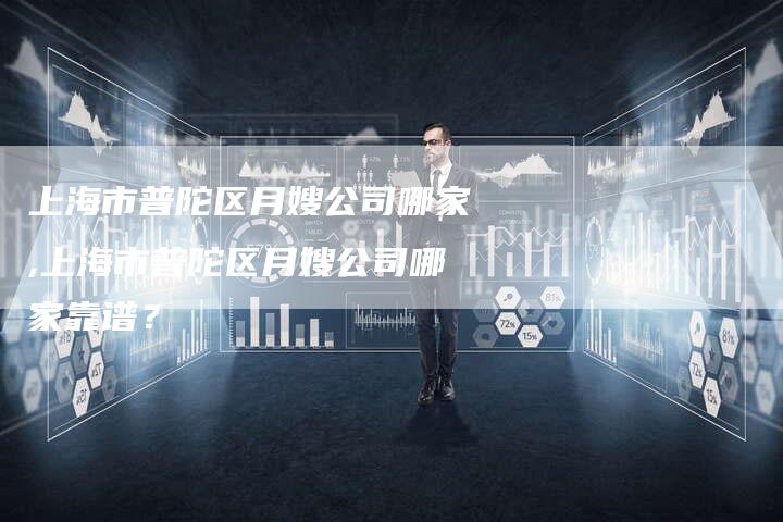 上海市普陀区月嫂公司哪家,上海市普陀区月嫂公司哪家靠谱？-住家保姆月嫂服务_家政保洁钟点工家政服务_速上门月嫂网首页