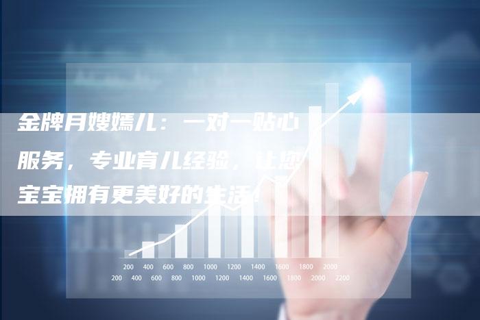 金牌月嫂嫣儿：一对一贴心服务，专业育儿经验，让您宝宝拥有更美好的生活！