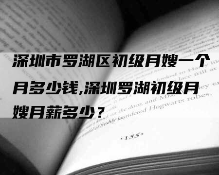 深圳市罗湖区初级月嫂一个月多少钱,深圳罗湖初级月嫂月薪多少?-住家保姆月嫂服务_家政保洁钟点工家政服务_速上门月嫂网首页