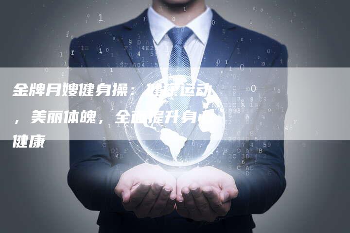 金牌月嫂健身操：健康运动，美丽体魄，全面提升身心健康