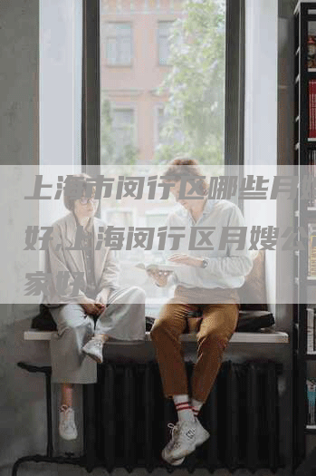 上海市闵行区哪些月嫂公司好,上海闵行区月嫂公司哪家好-住家保姆月嫂服务_家政保洁钟点工家政服务_速上门月嫂网首页