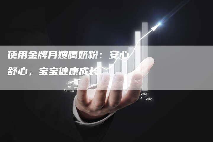 使用金牌月嫂喝奶粉：安心舒心，宝宝健康成长