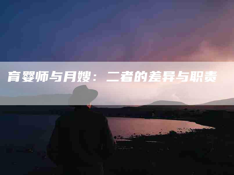 育婴师与月嫂：二者的差异与职责-住家保姆月嫂服务_家政保洁钟点工家政服务_速上门月嫂网首页