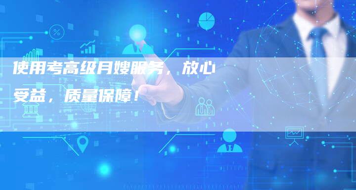 使用考高级月嫂服务，放心受益，质量保障！