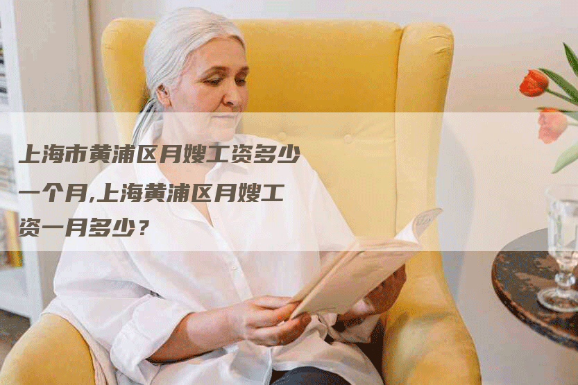 上海市黄浦区月嫂工资多少一个月,上海黄浦区月嫂工资一月多少?-住家保姆月嫂服务_家政保洁钟点工家政服务_速上门月嫂网首页