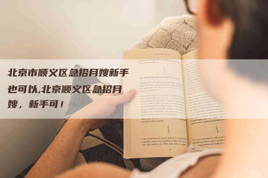 北京市顺义区急招月嫂新手也可以,北京顺义区急招月嫂，新手可！-住家保姆月嫂服务_家政保洁钟点工家政服务_速上门月嫂网首页