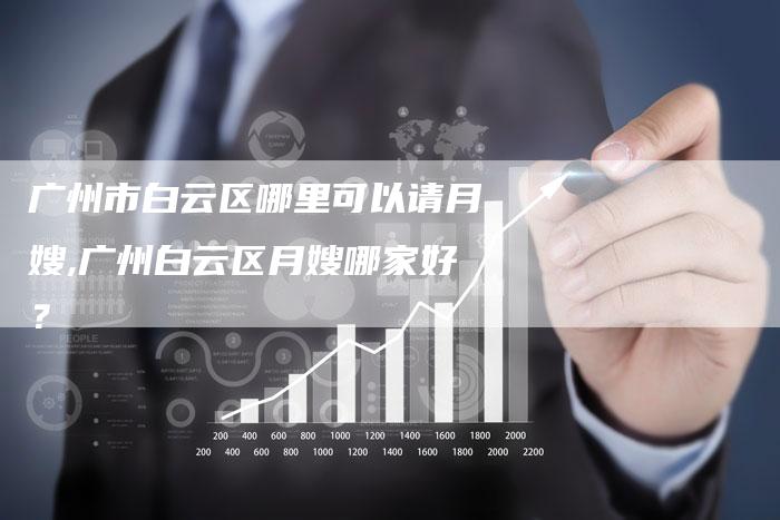 广州市白云区哪里可以请月嫂,广州白云区月嫂哪家好？-住家保姆月嫂服务_家政保洁钟点工家政服务_速上门月嫂网首页