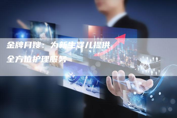 金牌月嫂：为新生婴儿提供全方位护理服务