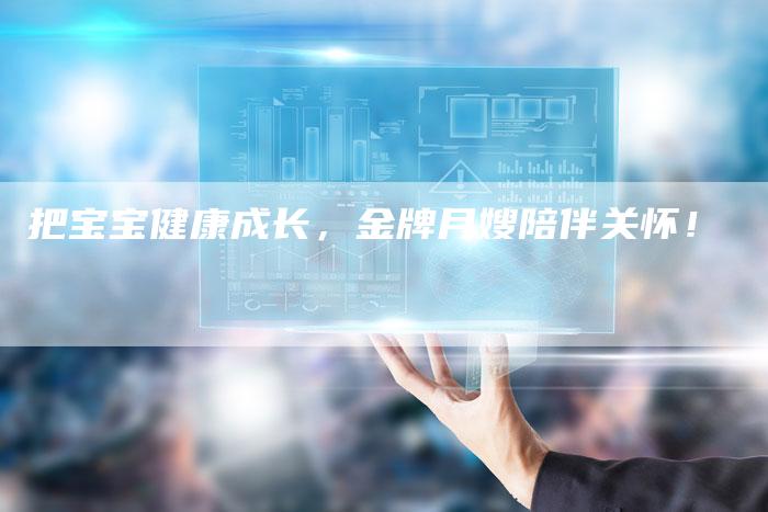 把宝宝健康成长，金牌月嫂陪伴关怀！-住家保姆月嫂服务_家政保洁钟点工家政服务_速上门月嫂网首页