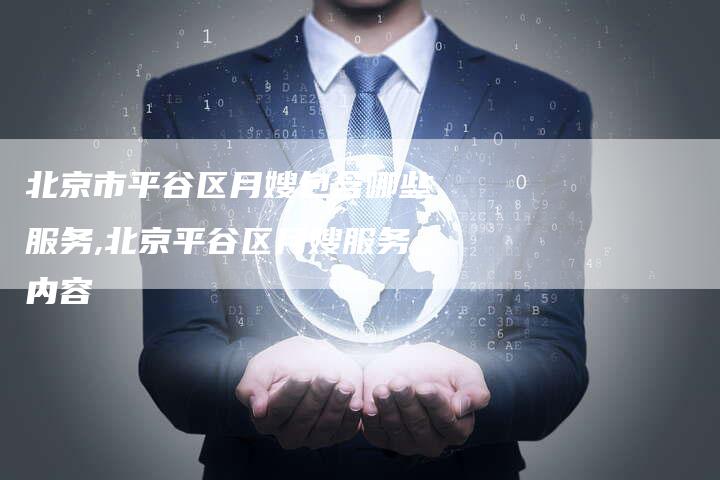 北京市平谷区月嫂包含哪些服务,北京平谷区月嫂服务内容-住家保姆月嫂服务_家政保洁钟点工家政服务_速上门月嫂网首页