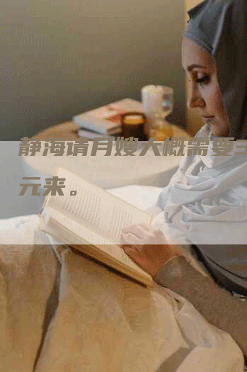 静海请月嫂大概需要300元来。-住家保姆月嫂服务_家政保洁钟点工家政服务_速上门月嫂网首页