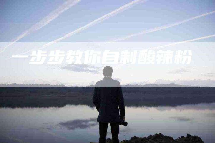 一步步教你自制酸辣粉