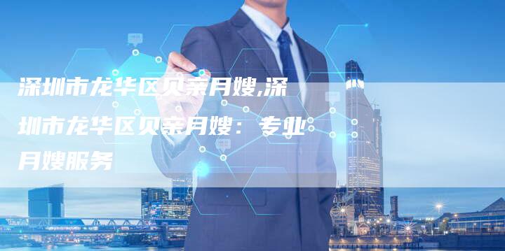 深圳市龙华区贝亲月嫂,深圳市龙华区贝亲月嫂：专业月嫂服务-住家保姆月嫂服务_家政保洁钟点工家政服务_速上门月嫂网首页