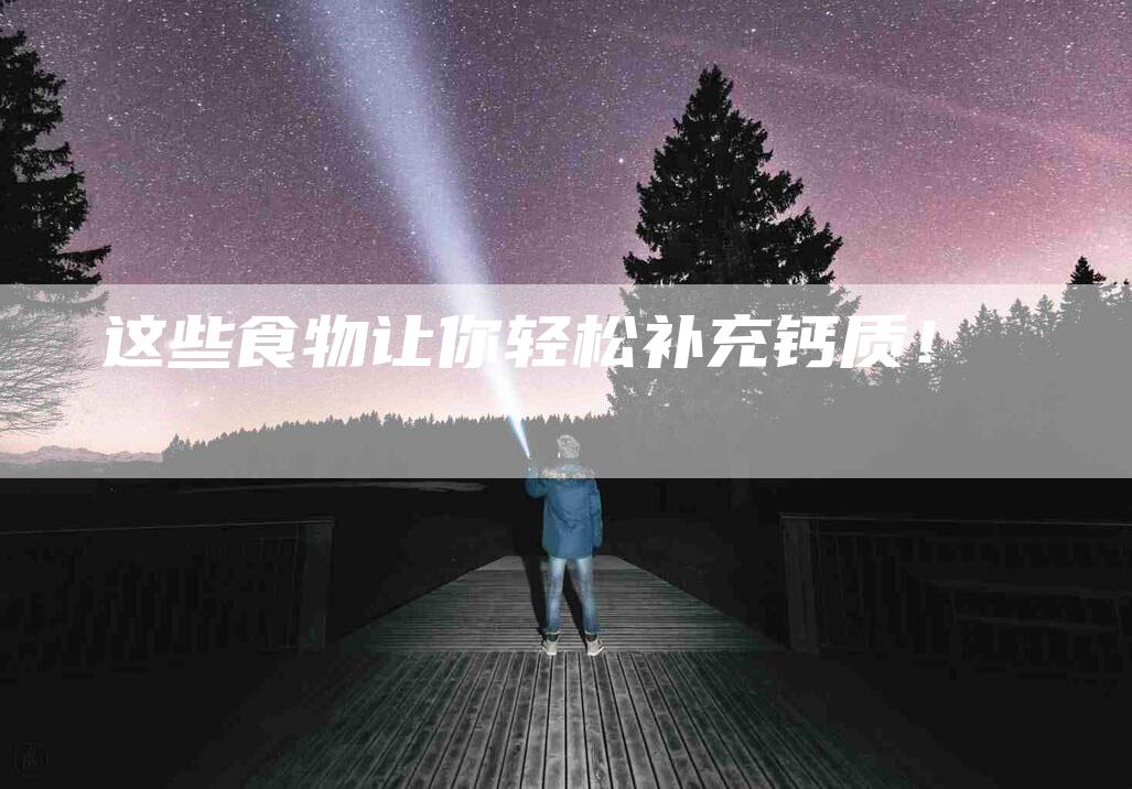 这些食物让你轻松补充钙质!-住家保姆月嫂服务_家政保洁钟点工家政服务_速上门月嫂网首页