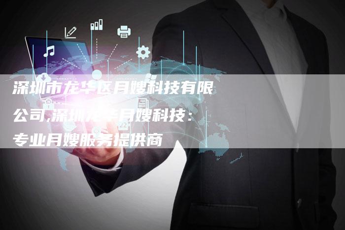 深圳市龙华区月嫂科技有限公司,深圳龙华月嫂科技：专业月嫂服务提供商-住家保姆月嫂服务_家政保洁钟点工家政服务_速上门月嫂网首页
