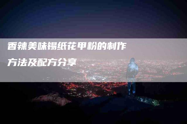 香辣美味锡纸花甲粉的制作方法及配方分享