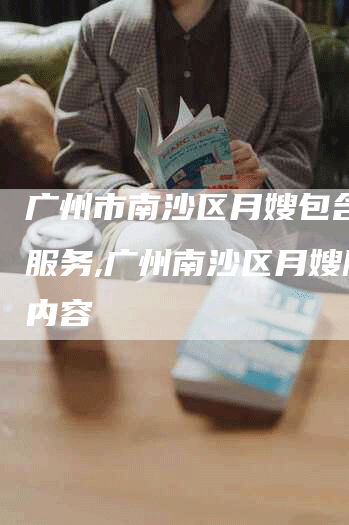 广州市南沙区月嫂包含哪些服务,广州南沙区月嫂服务内容