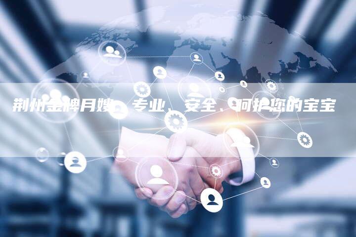 荆州金牌月嫂：专业、安全、呵护您的宝宝