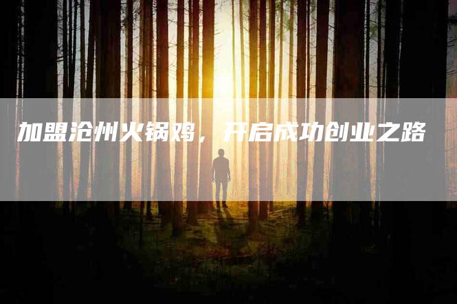 加盟沧州火锅鸡，开启成功创业之路