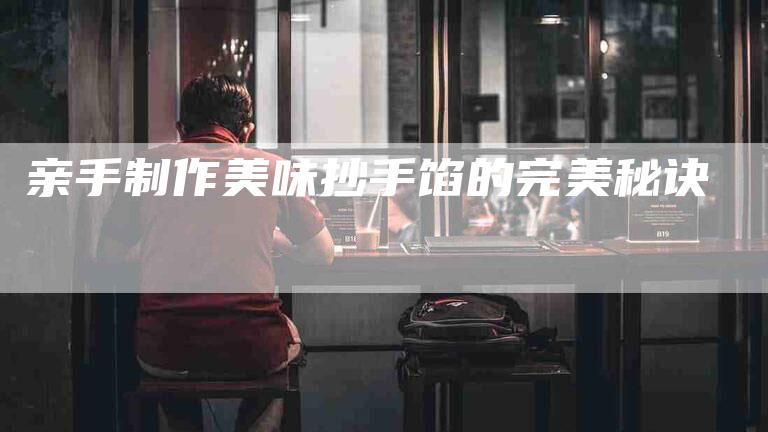 亲手制作美味抄手馅的完美秘诀