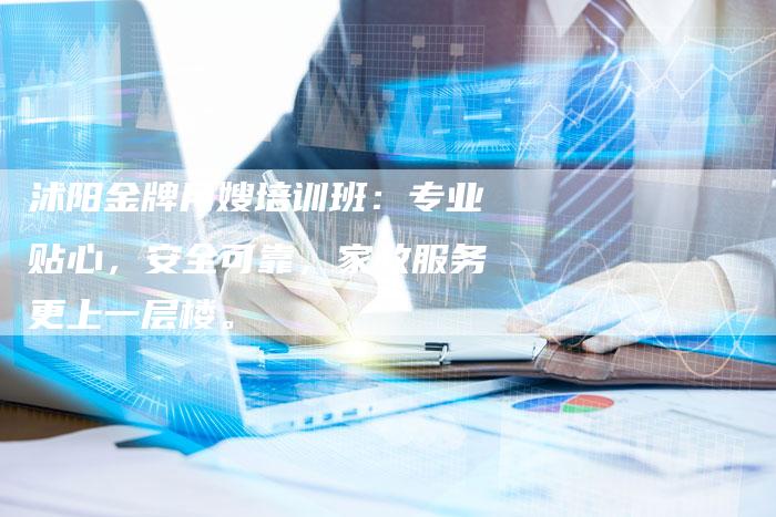 沭阳金牌月嫂培训班：专业贴心，安全可靠，家政服务更上一层楼。-住家保姆月嫂服务_家政保洁钟点工家政服务_速上门月嫂网首页