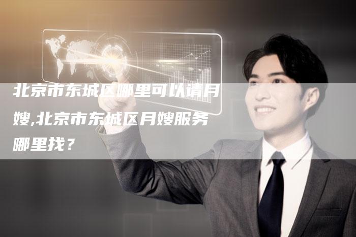 北京市东城区哪里可以请月嫂,北京市东城区月嫂服务哪里找？-住家保姆月嫂服务_家政保洁钟点工家政服务_速上门月嫂网首页