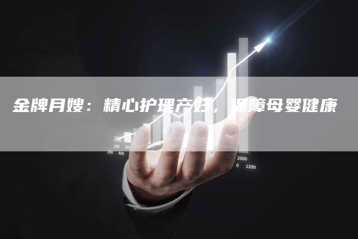 金牌月嫂：精心护理产妇，保障母婴健康