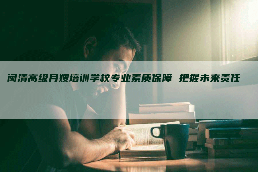 闽清高级月嫂培训学校专业素质保障 把握未来责任-速上门月嫂网