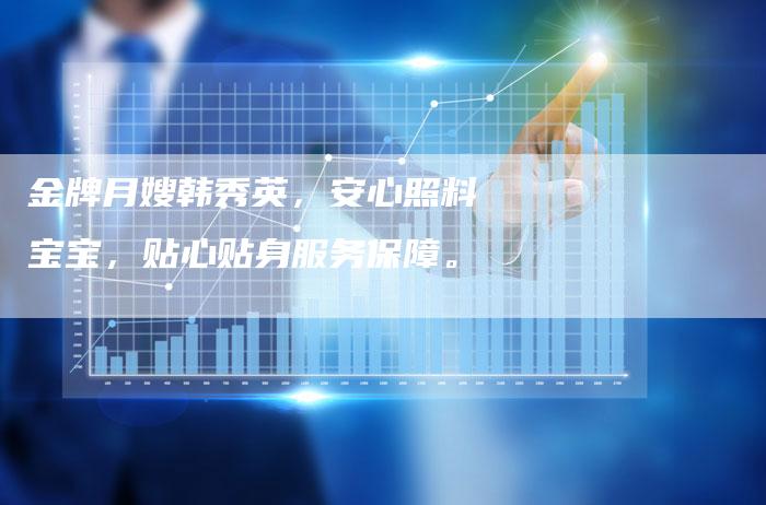 金牌月嫂韩秀英，安心照料宝宝，贴心贴身服务保障。-住家保姆月嫂服务_家政保洁钟点工家政服务_速上门月嫂网首页