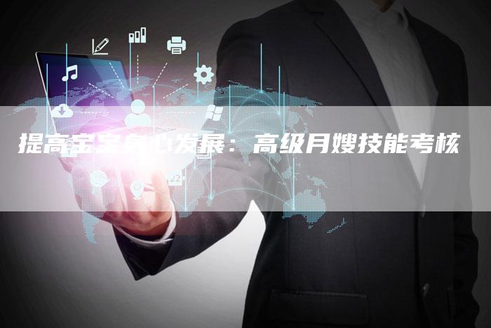 提高宝宝身心发展：高级月嫂技能考核