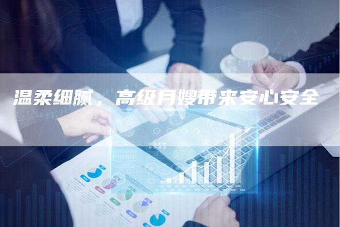 温柔细腻，高级月嫂带来安心安全