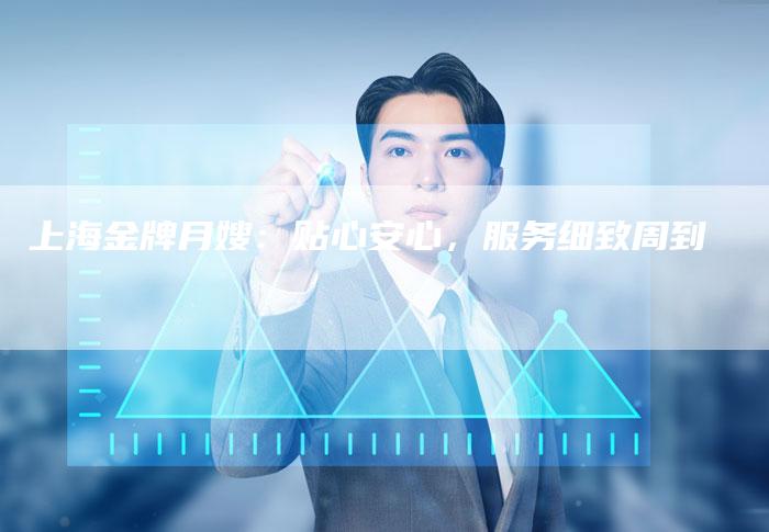 上海金牌月嫂：贴心安心，服务细致周到
