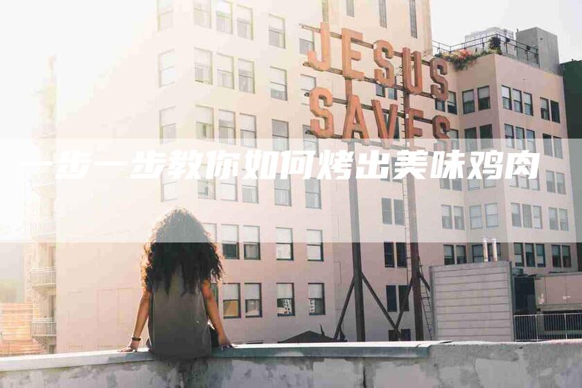 一步一步教你如何烤出美味鸡肉-住家保姆月嫂服务_家政保洁钟点工家政服务_速上门月嫂网首页