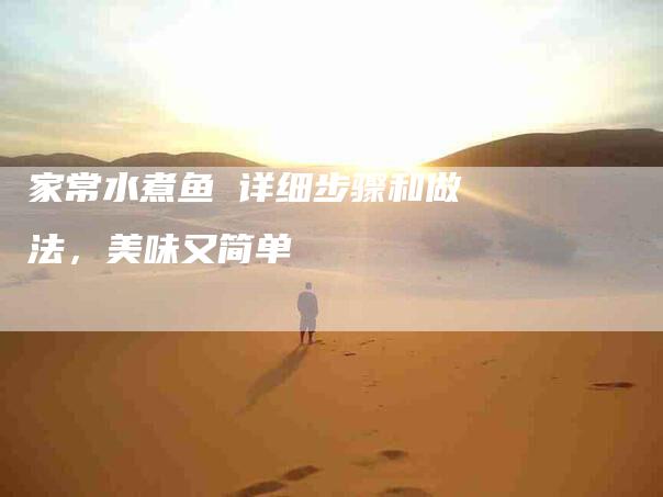 家常水煮鱼 详细步骤和做法，美味又简单-速上门月嫂网