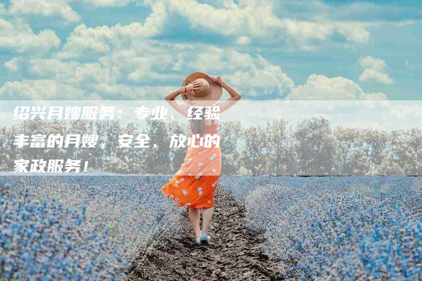 绍兴月嫂服务：专业、经验丰富的月嫂，安全、放心的家政服务！-住家保姆月嫂服务_家政保洁钟点工家政服务_速上门月嫂网首页