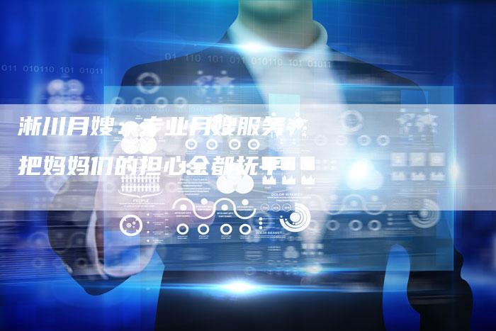 淅川月嫂：专业月嫂服务 把妈妈们的担心全都抚平