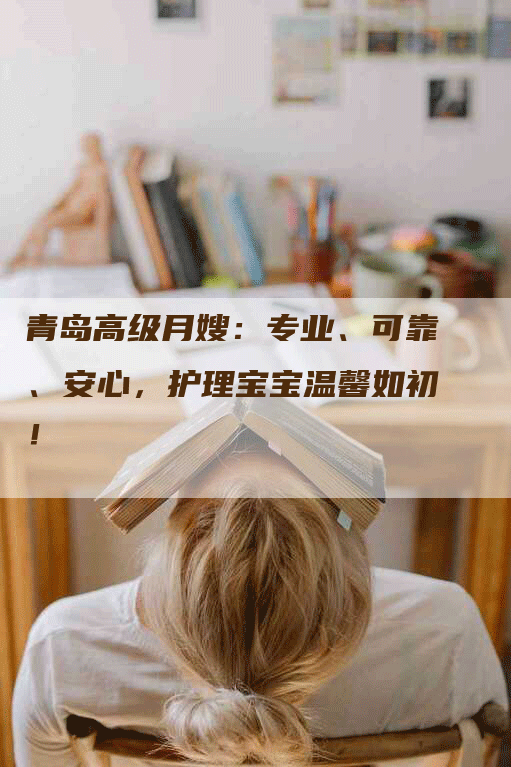 青岛高级月嫂：专业、可靠、安心，护理宝宝温馨如初！